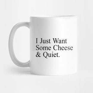 I Just Want Some Cheese And Quiet. Mug